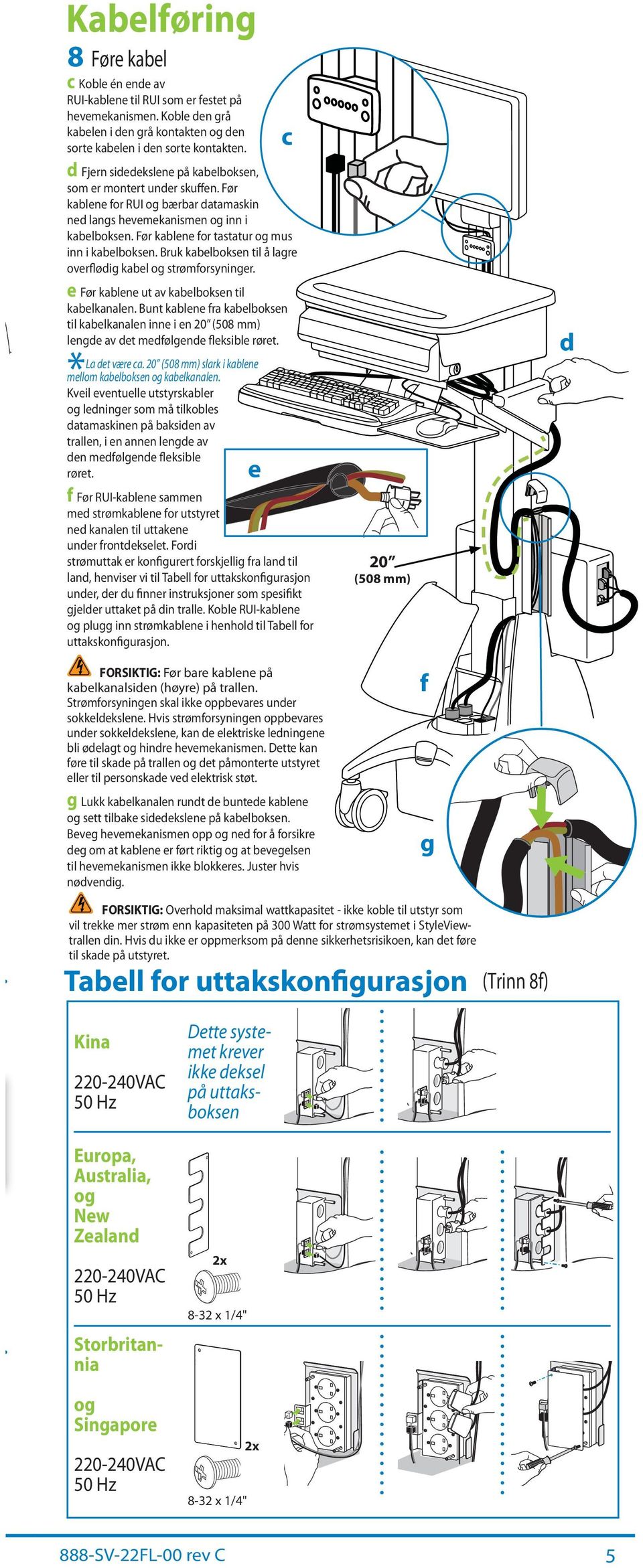 Bruk keloksen til å lgre overfløig kel og strømforsyninger. e Før klene ut v keloksen til kelknlen. Bunt klene fr keloksen til kelknlen inne i en 20 (508 mm) lenge v et mefølgene fleksile røret.