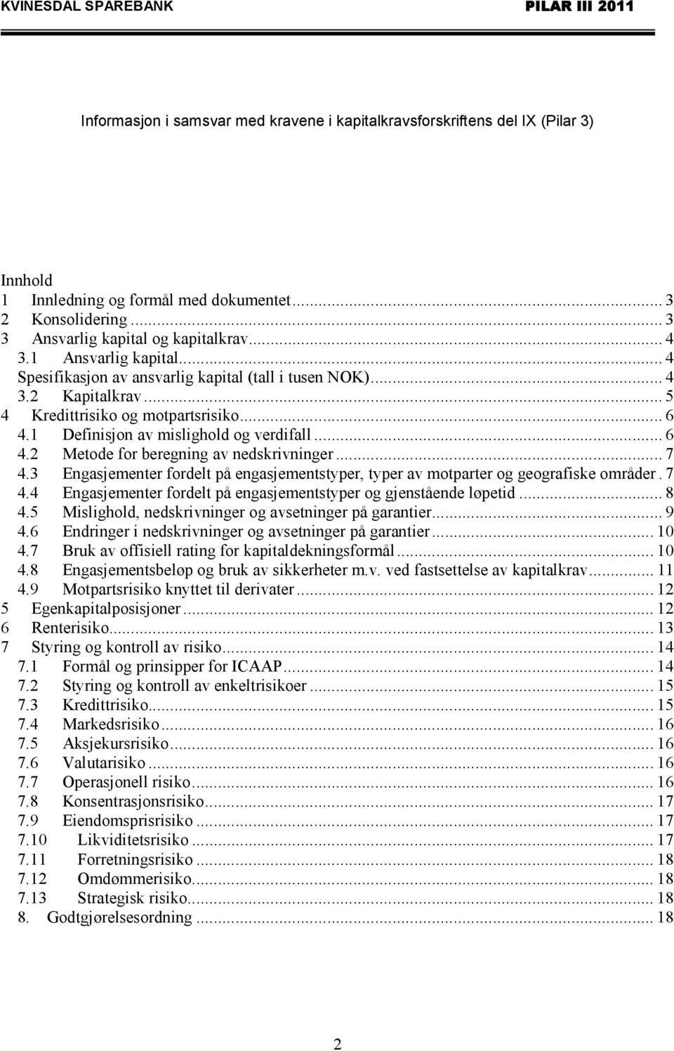 .. 7 4.3 Engasjementer fordelt på engasjementstyper, typer av motparter og geografiske områder. 7 4.4 Engasjementer fordelt på engasjementstyper og gjenstående løpetid... 8 4.