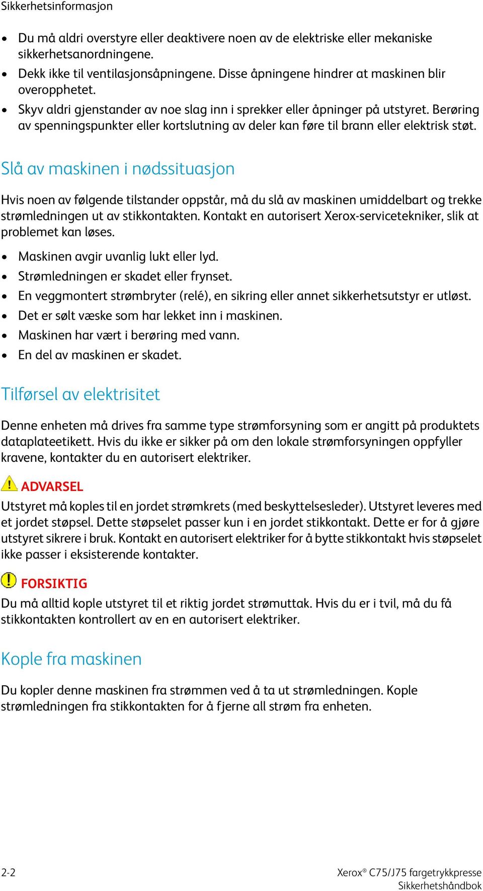 Berøring av spenningspunkter eller kortslutning av deler kan føre til brann eller elektrisk støt.