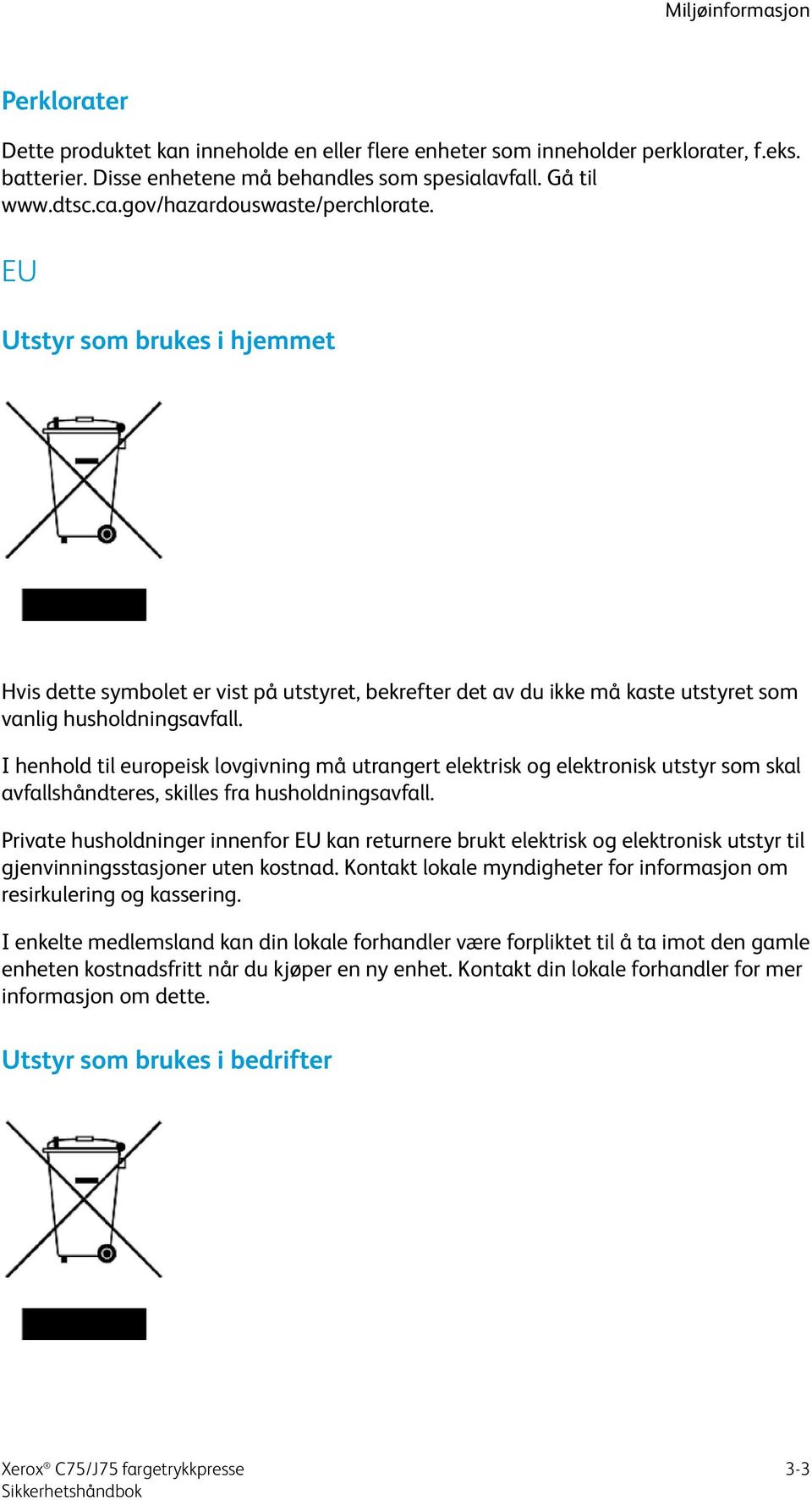 I henhold til europeisk lovgivning må utrangert elektrisk og elektronisk utstyr som skal avfallshåndteres, skilles fra husholdningsavfall.