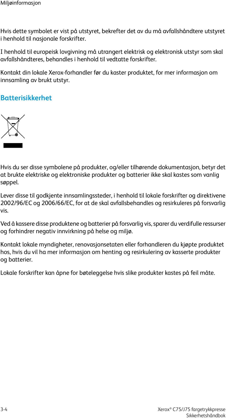 Kontakt din lokale Xerox-forhandler før du kaster produktet, for mer informasjon om innsamling av brukt utstyr.