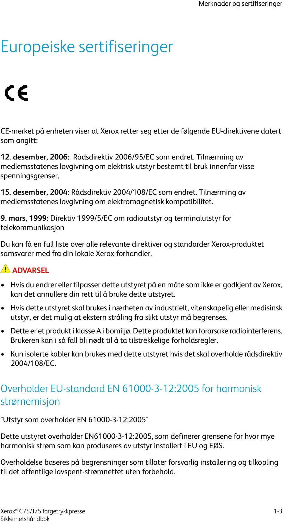 desember, 2004: Rådsdirektiv 2004/108/EC som endret. Tilnærming av medlemsstatenes lovgivning om elektromagnetisk kompatibilitet. 9.