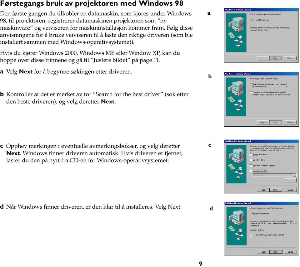 Hvis du kjører Windows 2000, Windows ME eller Window XP, kan du hoppe over disse trinnene og gå til Justere bildet på page 11. a Velg Next for å begynne søkingen etter driveren.