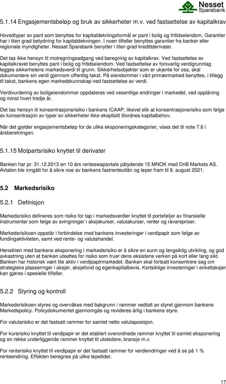 Det tas ikke hensyn til motregningsadgang ved beregning av kapitalkrav. Ved fastsettelse av kapitalkravet benyttes pant i bolig og fritidseiendom.