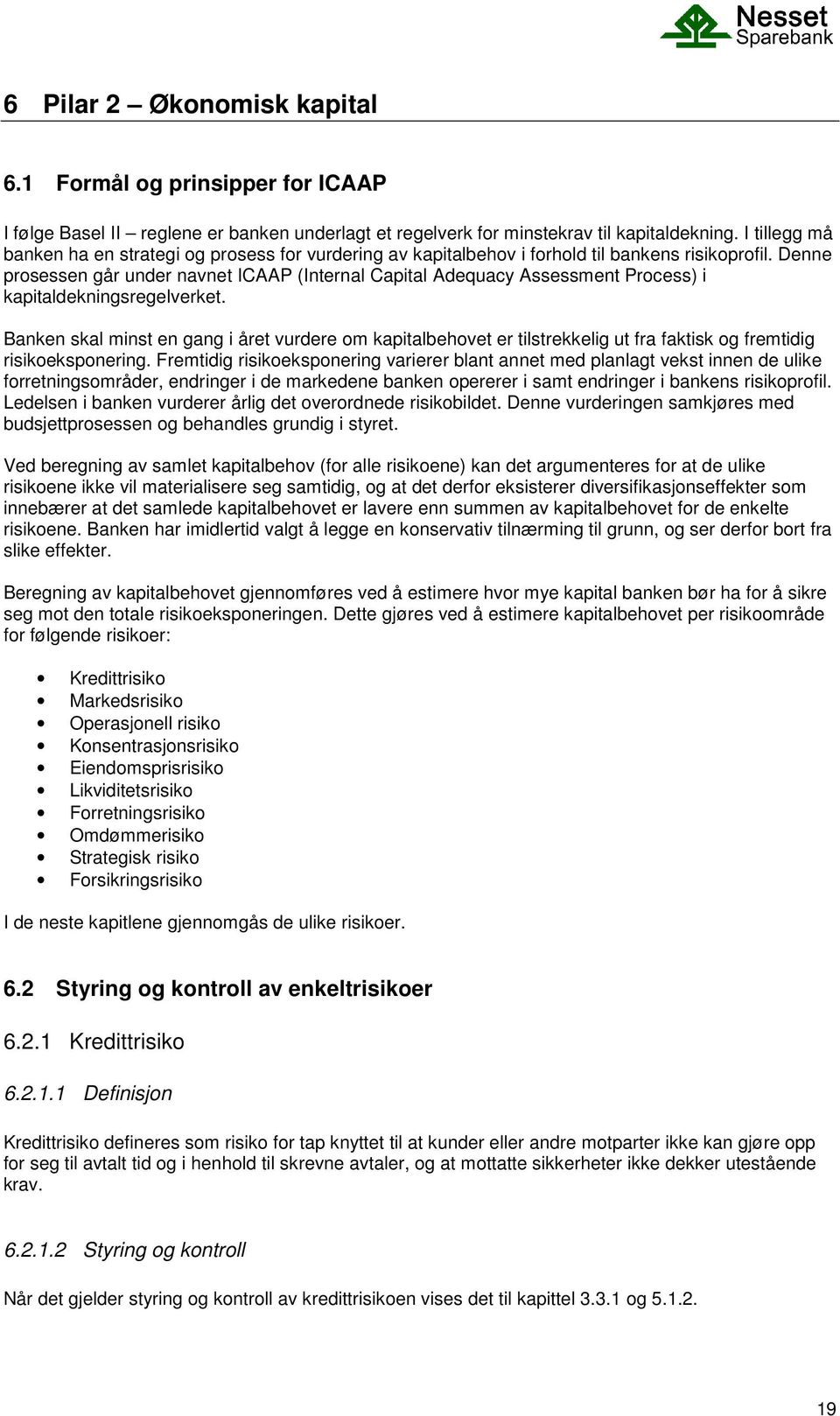 Denne prosessen går under navnet ICAAP (Internal Capital Adequacy Assessment Process) i kapitaldekningsregelverket.