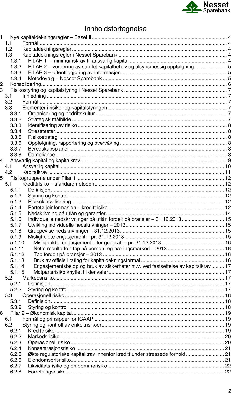 .. 6 3 Risikostyring og kapitalstyring i Nesset Sparebank... 7 3.1 Innledning... 7 3.2 Formål... 7 3.3 Elementer i risiko- og kapitalstyringen... 7 3.3.1 Organisering og bedriftskultur... 7 3.3.2 Strategisk målbilde.