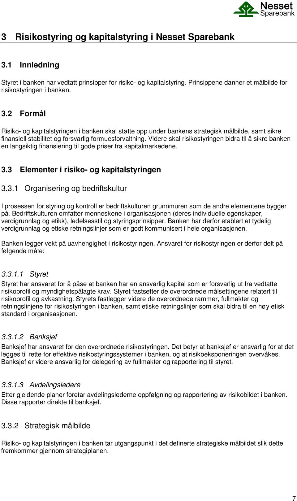 Videre skal risikostyringen bidra til å sikre banken en langsiktig finansiering til gode priser fra kapitalmarkedene. 3.