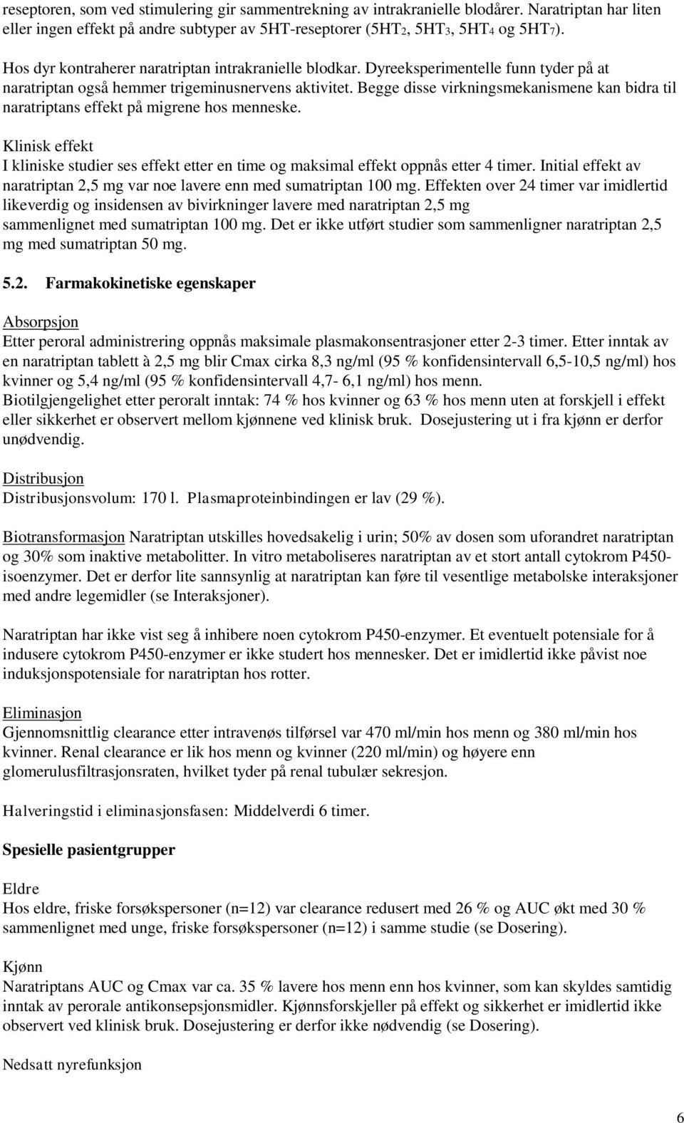 Begge disse virkningsmekanismene kan bidra til naratriptans effekt på migrene hos menneske. Klinisk effekt I kliniske studier ses effekt etter en time og maksimal effekt oppnås etter 4 timer.