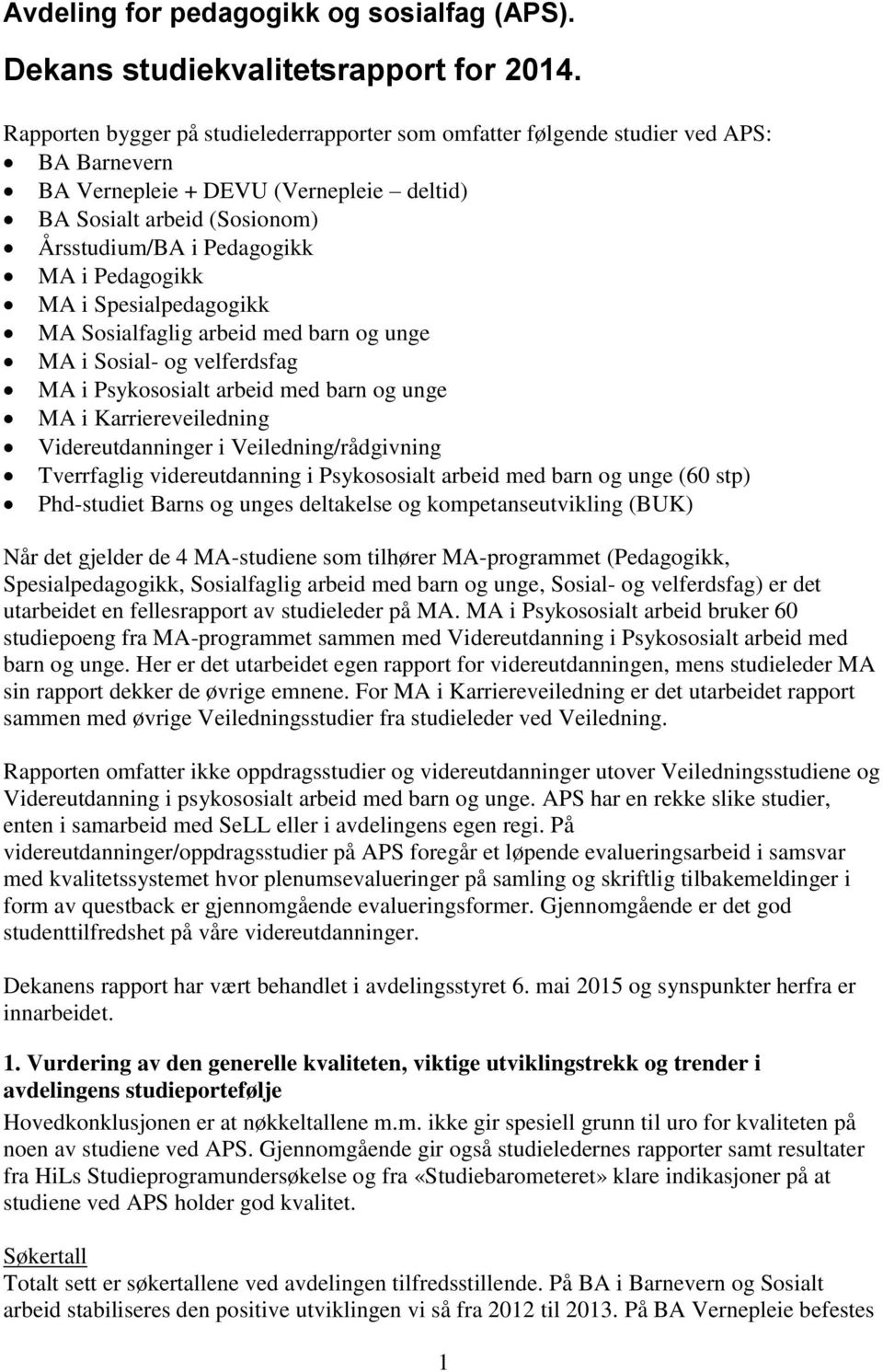 Pedagogikk MA i Spesialpedagogikk MA Sosialfaglig arbeid med barn og unge MA i Sosial- og velferdsfag MA i Psykososialt arbeid med barn og unge MA i Karriereveiledning Videreutdanninger i