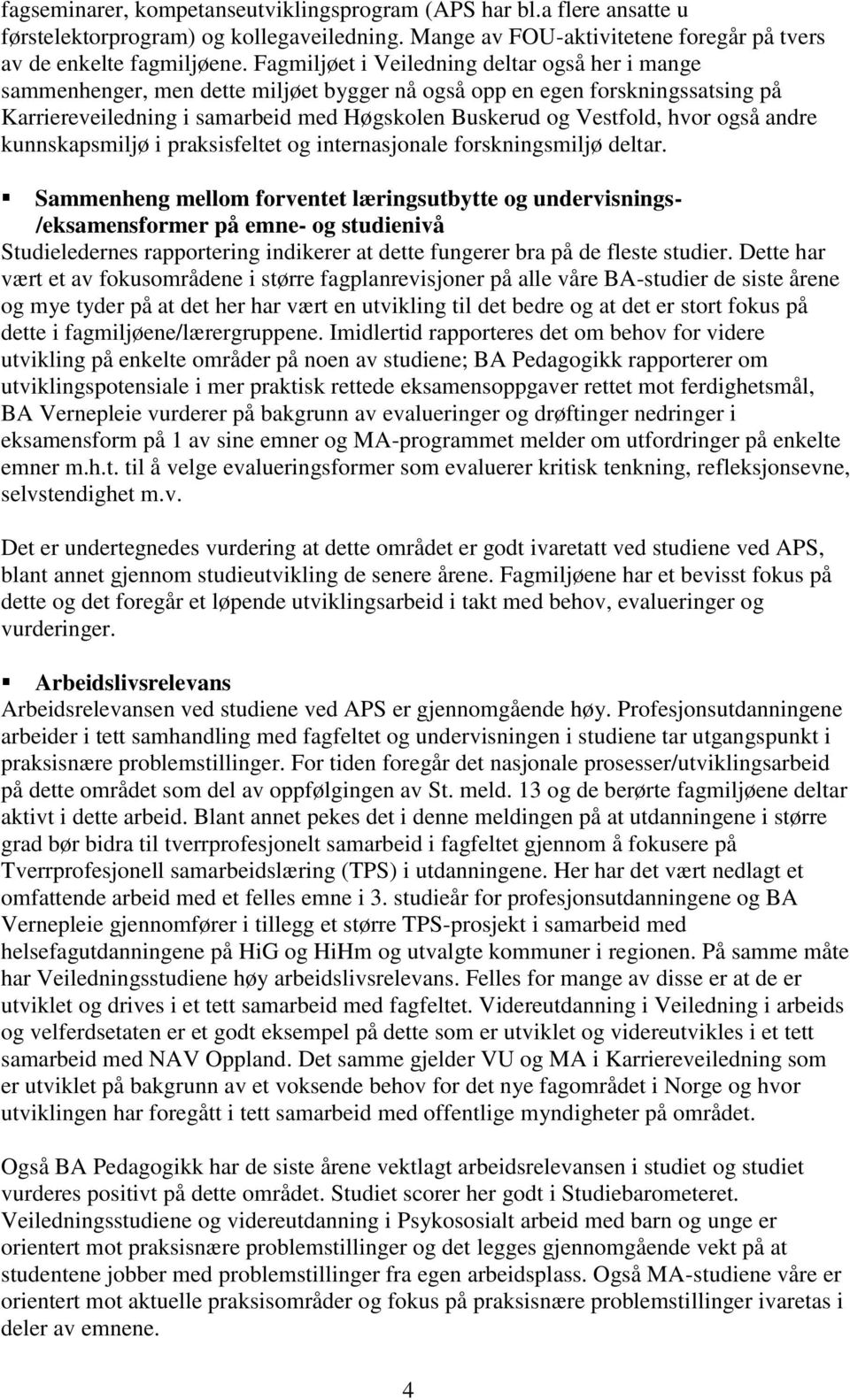 også andre kunnskapsmiljø i praksisfeltet og internasjonale forskningsmiljø deltar.