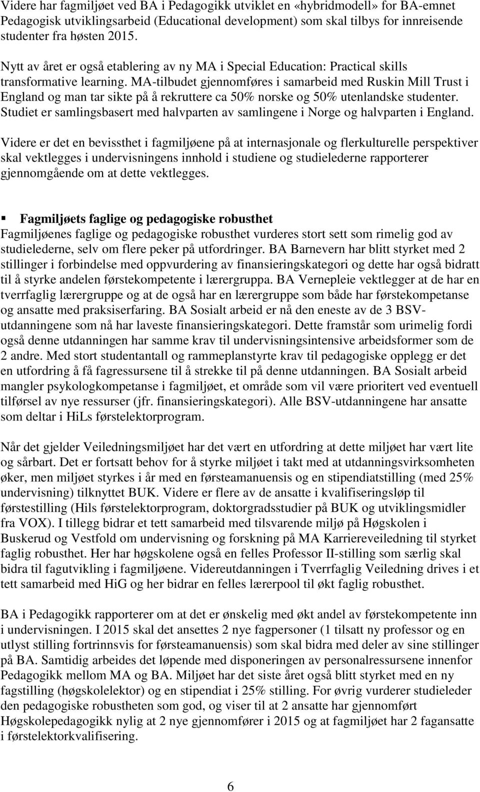 MA-tilbudet gjennomføres i samarbeid med Ruskin Mill Trust i England og man tar sikte på å rekruttere ca 50% norske og 50% utenlandske studenter.