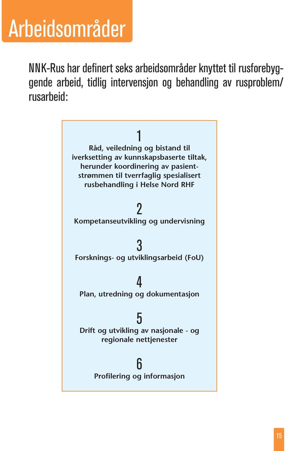 pasientstrømmen til tverrfaglig spesialisert rusbehandling i Helse Nord RHF 2 Kompetanseutvikling og undervisning 3 Forsknings- og