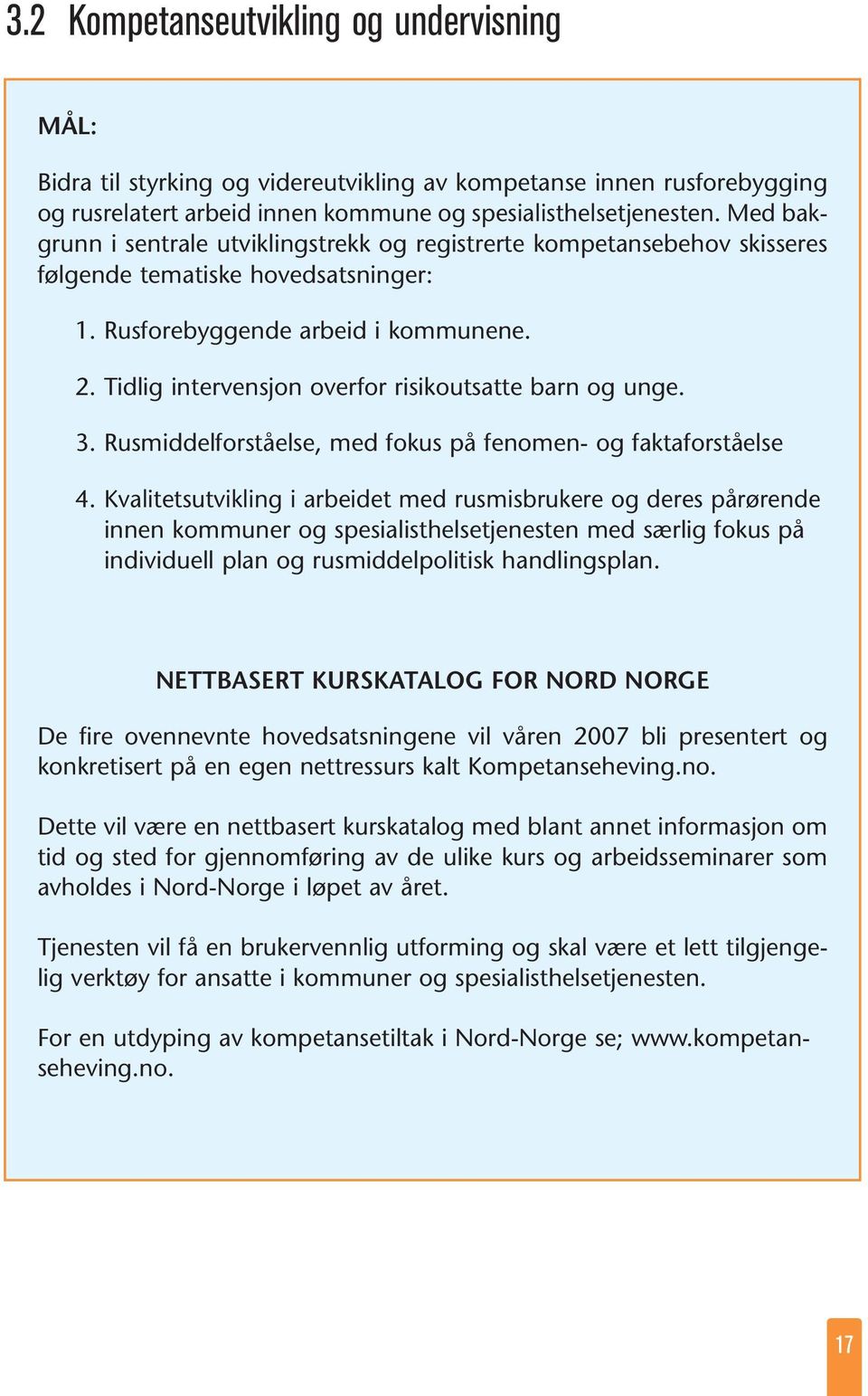 Tidlig intervensjon overfor risikoutsatte barn og unge. 3. Rusmiddelforståelse, med fokus på fenomen- og faktaforståelse 4.