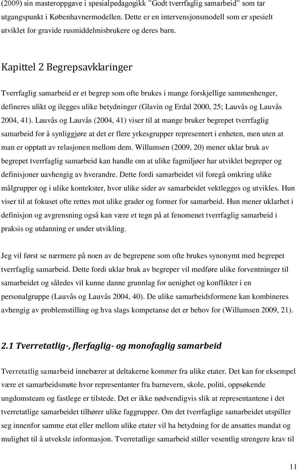 Kapittel 2 Begrepsavklaringer Tverrfaglig samarbeid er et begrep som ofte brukes i mange forskjellige sammenhenger, defineres ulikt og ilegges ulike betydninger (Glavin og Erdal 2000, 25; Lauvås og