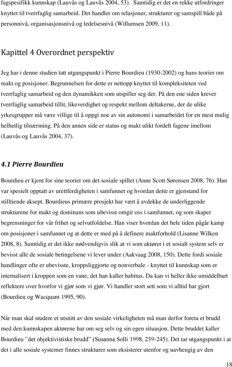 Kapittel 4 Overordnet perspektiv Jeg har i denne studien tatt utgangspunkt i Pierre Bourdieu (1930-2002) og hans teorier om makt og posisjoner.