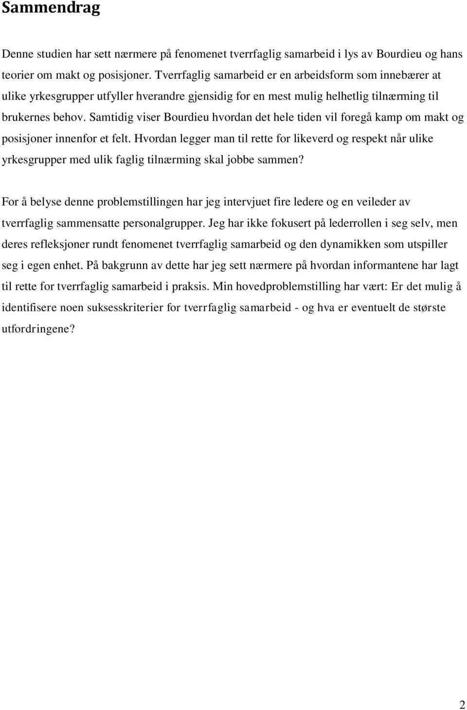 Samtidig viser Bourdieu hvordan det hele tiden vil foregå kamp om makt og posisjoner innenfor et felt.