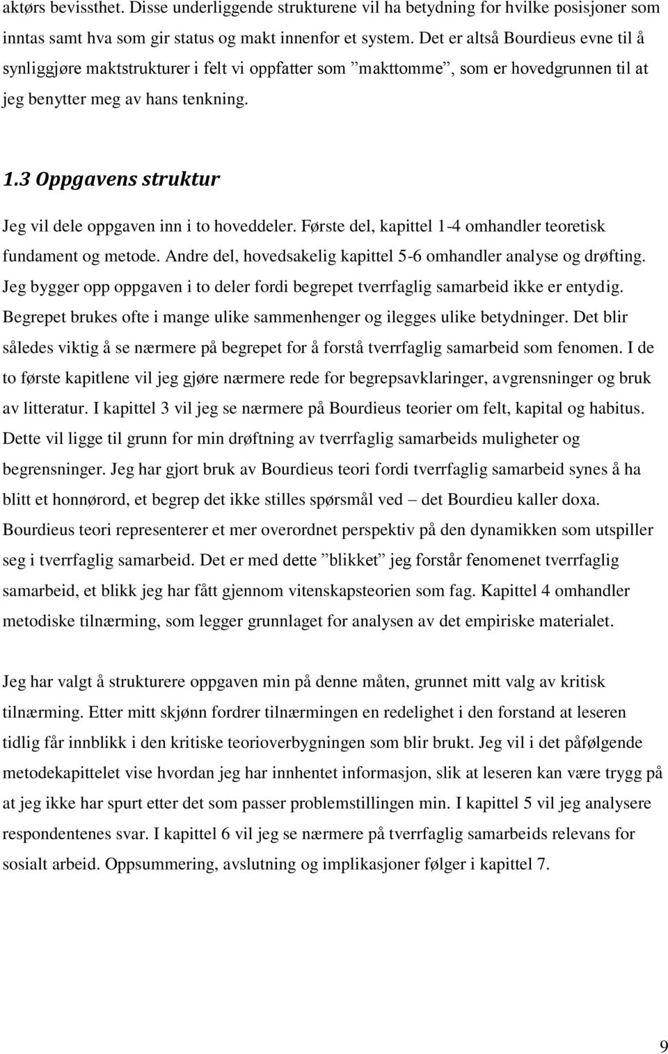 3 Oppgavens struktur Jeg vil dele oppgaven inn i to hoveddeler. Første del, kapittel 1-4 omhandler teoretisk fundament og metode. Andre del, hovedsakelig kapittel 5-6 omhandler analyse og drøfting.