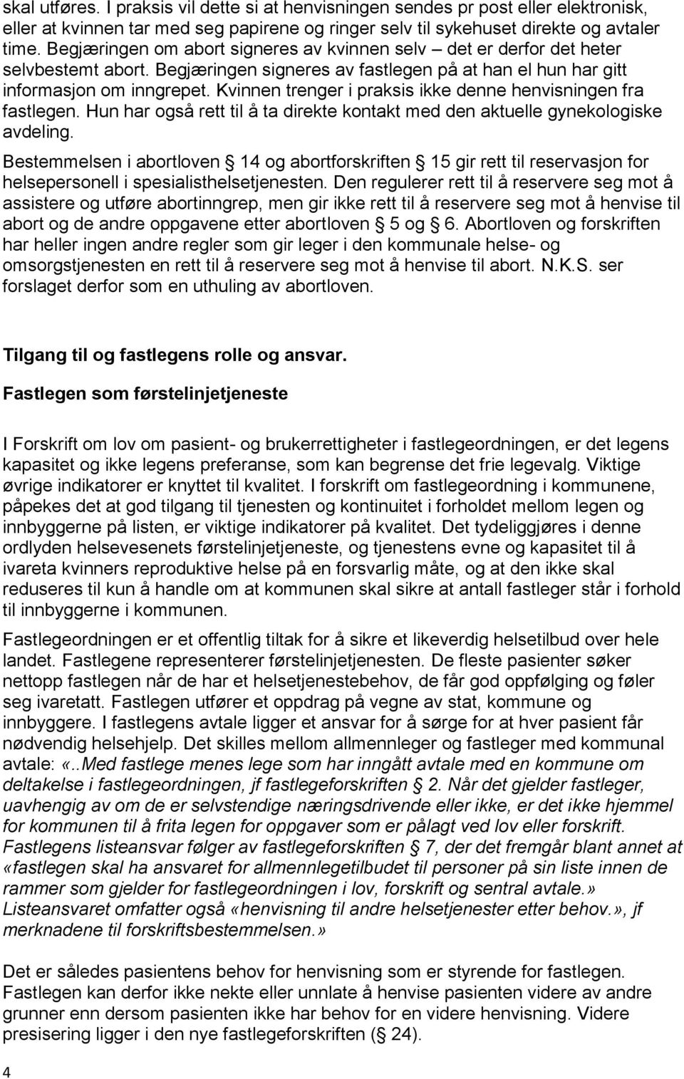 Kvinnen trenger i praksis ikke denne henvisningen fra fastlegen. Hun har også rett til å ta direkte kontakt med den aktuelle gynekologiske avdeling.