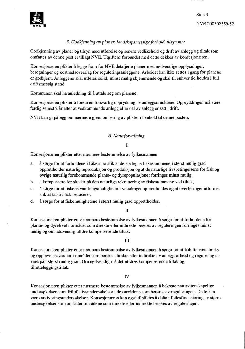 Konsesjonæren plikter å legge fram for NVE detaljerte planer med nødvendige opplysninger, beregninger og kostnadsoverslag for reguleringsanleggene.