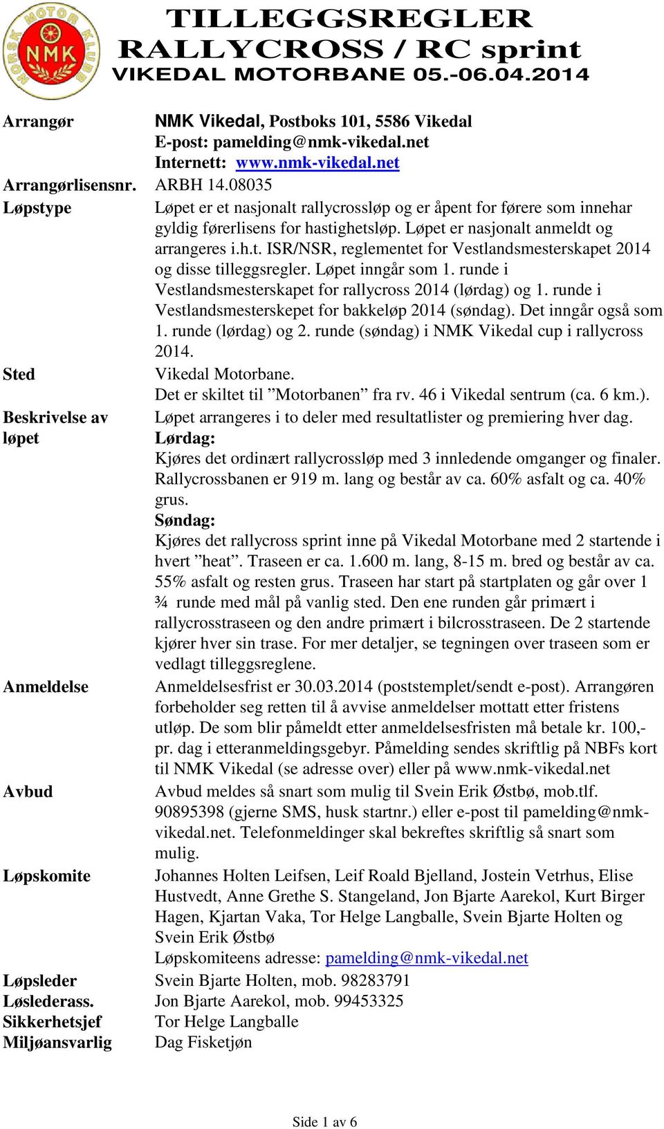 Løpet inngår som 1. runde i Vestlandsmesterskapet for rallycross 2014 () og 1. runde i Vestlandsmesterskepet for bakkeløp 2014 (søndag). Det inngår også som 1. runde () og 2.