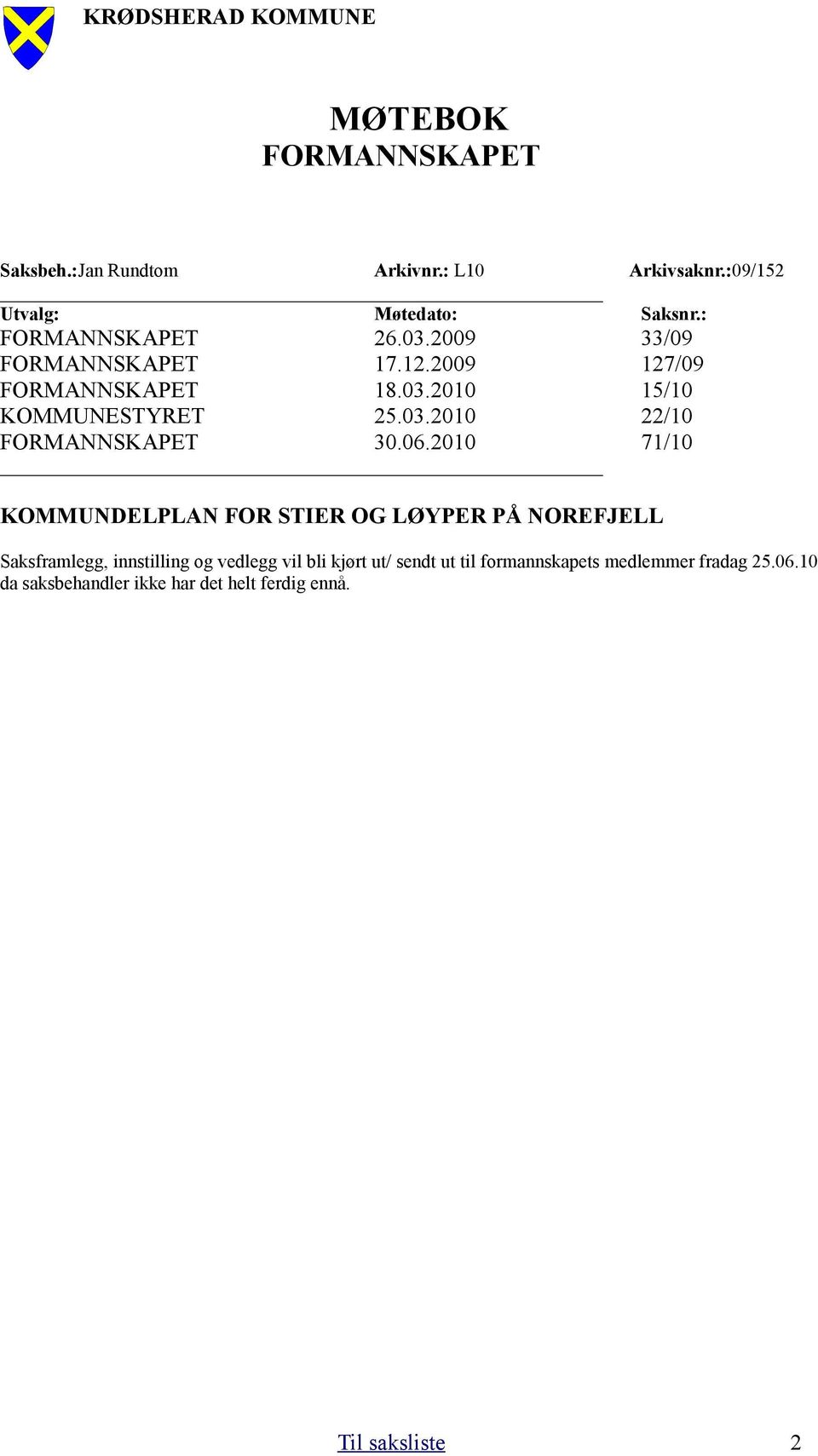 06.2010 71/10 KOMMUNDELPLAN FOR STIER OG LØYPER PÅ NOREFJELL Saksframlegg, innstilling og vedlegg vil bli kjørt ut/