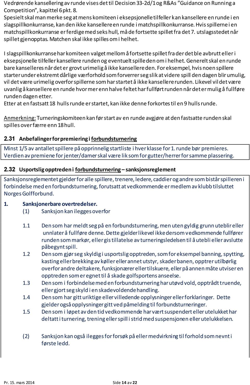 Hvis spillerne i en matchspillkonkurranse er ferdige med seks hull, må de fortsette spillet fra det 7. utslagsstedet når spillet gjenopptas. Matchen skal ikke spilles om i helhet.