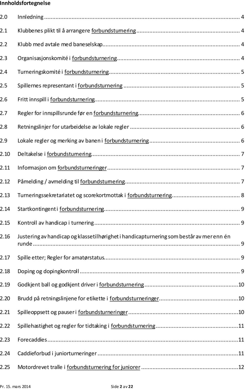 8 Retningslinjer for utarbeidelse av lokale regler... 6 2.9 Lokale regler og merking av banen i forbundsturnering... 6 2.10 Deltakelse i forbundsturnering... 7 2.11 Informasjon om forbundsturneringer.