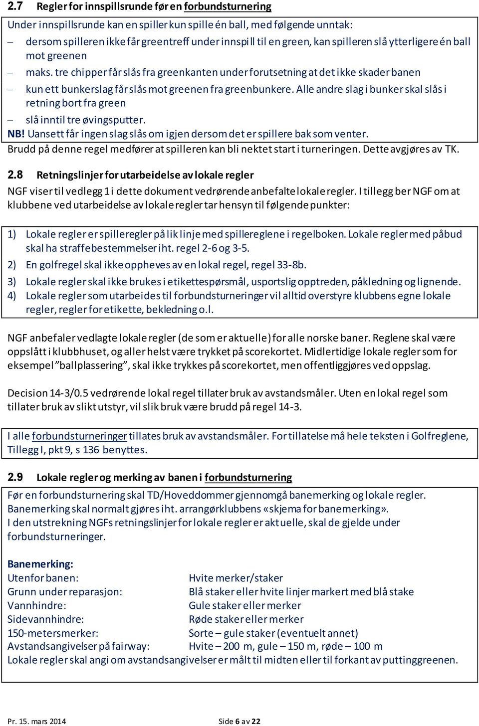 Alle andre slag i bunker skal slås i retning bort fra green slå inntil tre øvingsputter. NB! Uansett får ingen slag slås om igjen dersom det er spillere bak som venter.