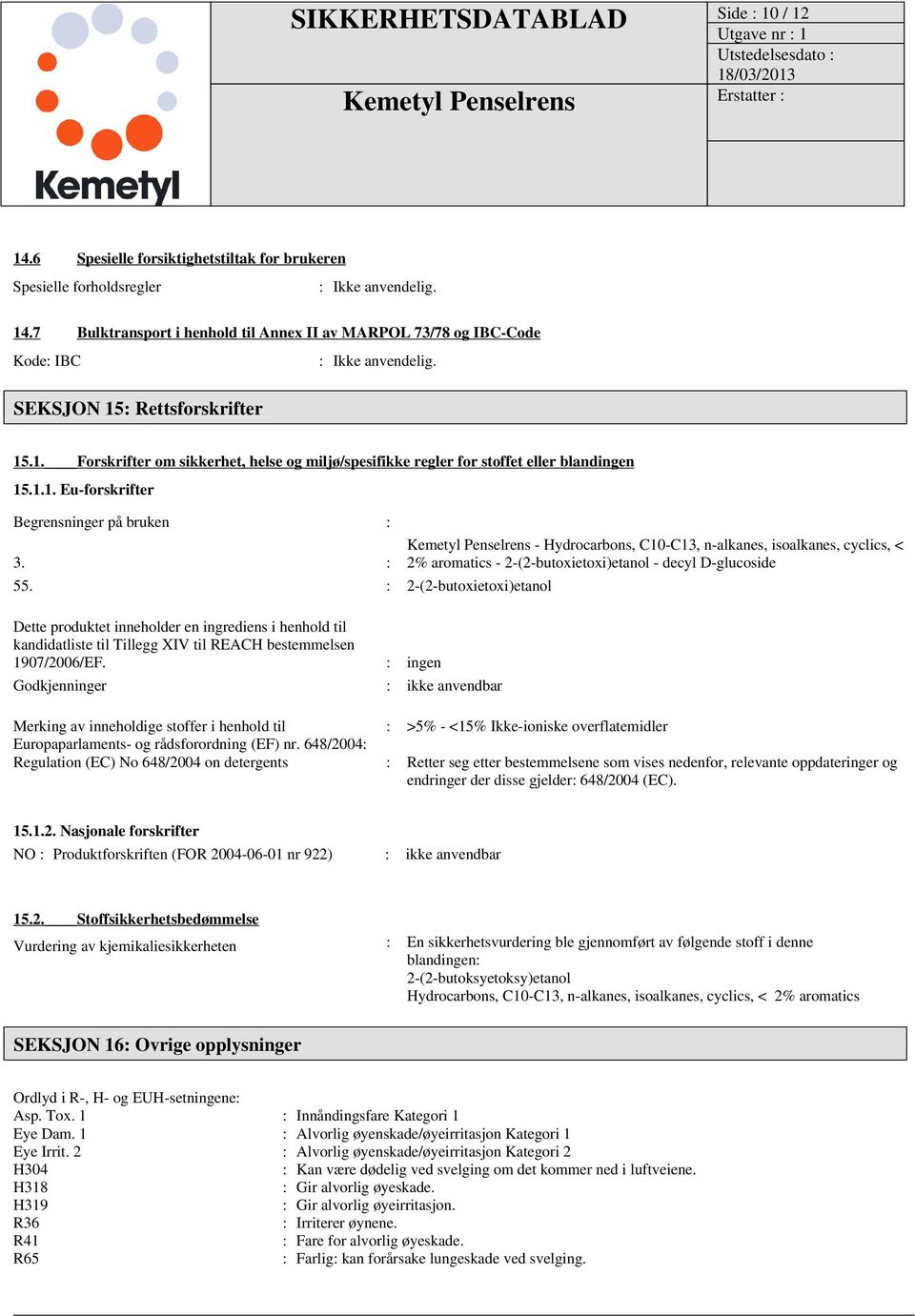 : 2-(2-butoxietoxi)etanol Dette produktet inneholder en ingrediens i henhold til kandidatliste til Tillegg XIV til REACH bestemmelsen 1907/2006/EF.