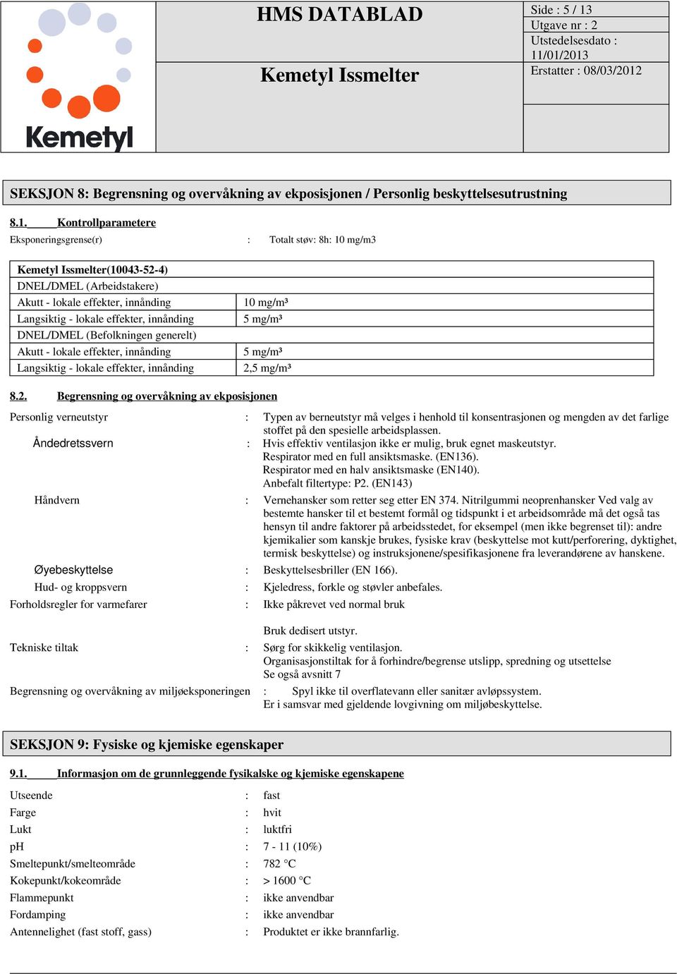 Kontrollparametere Eksponeringsgrense(r) : Totalt støv: 8h: 10 mg/m3 (10043-52-4) DNEL/DMEL (Arbeidstakere) Akutt - lokale effekter, innånding Langsiktig - lokale effekter, innånding DNEL/DMEL