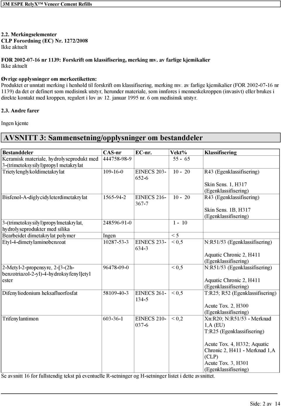 av farlige kjemikalier (FOR 2002-07-16 nr 1139) da det er definert som medisinsk utstyr, herunder materiale, som innføres i menneskekroppen (invasivt) brukes i direkte kontakt med kroppen, regulert i