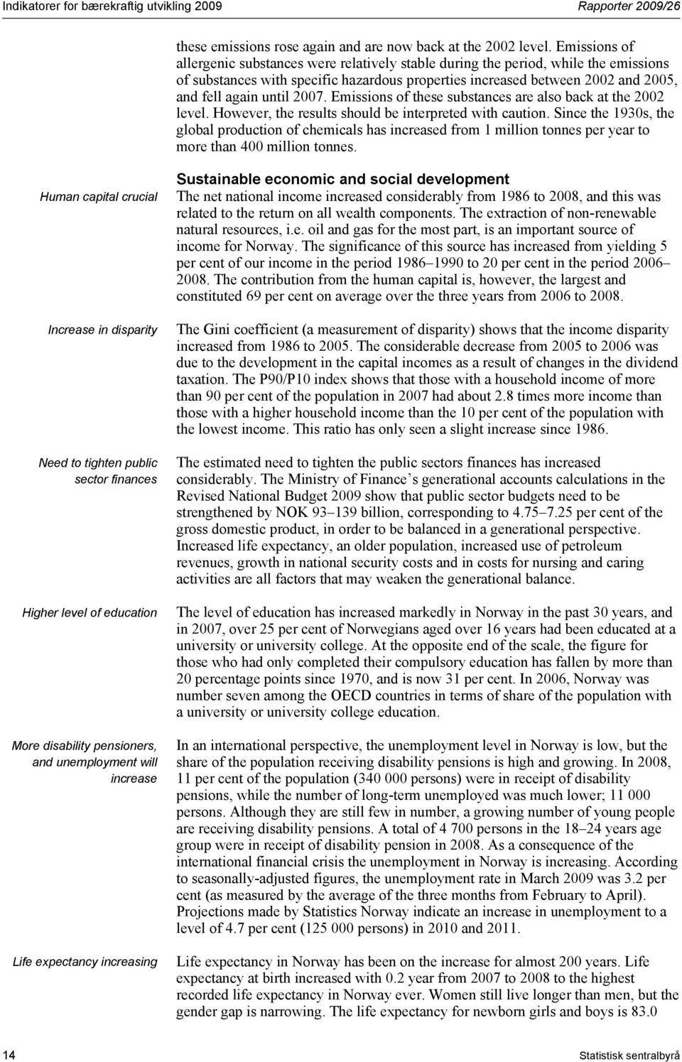 2007. Emissions of these substances are also back at the 2002 level. However, the results should be interpreted with caution.