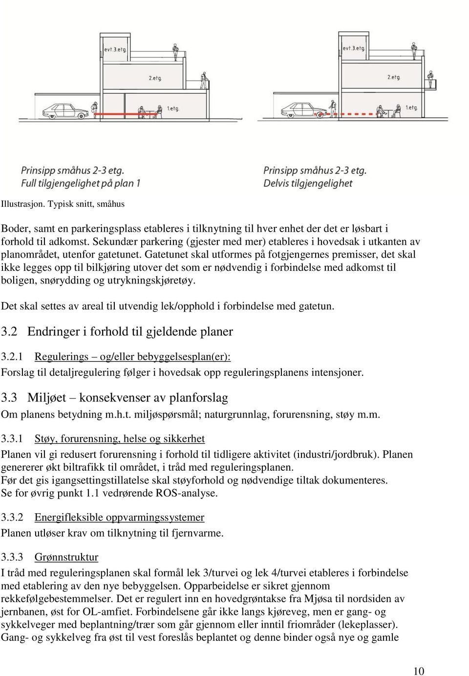 Gatetunet skal utformes på fotgjengernes premisser, det skal ikke legges opp til bilkjøring utover det som er nødvendig i forbindelse med adkomst til boligen, snørydding og utrykningskjøretøy.