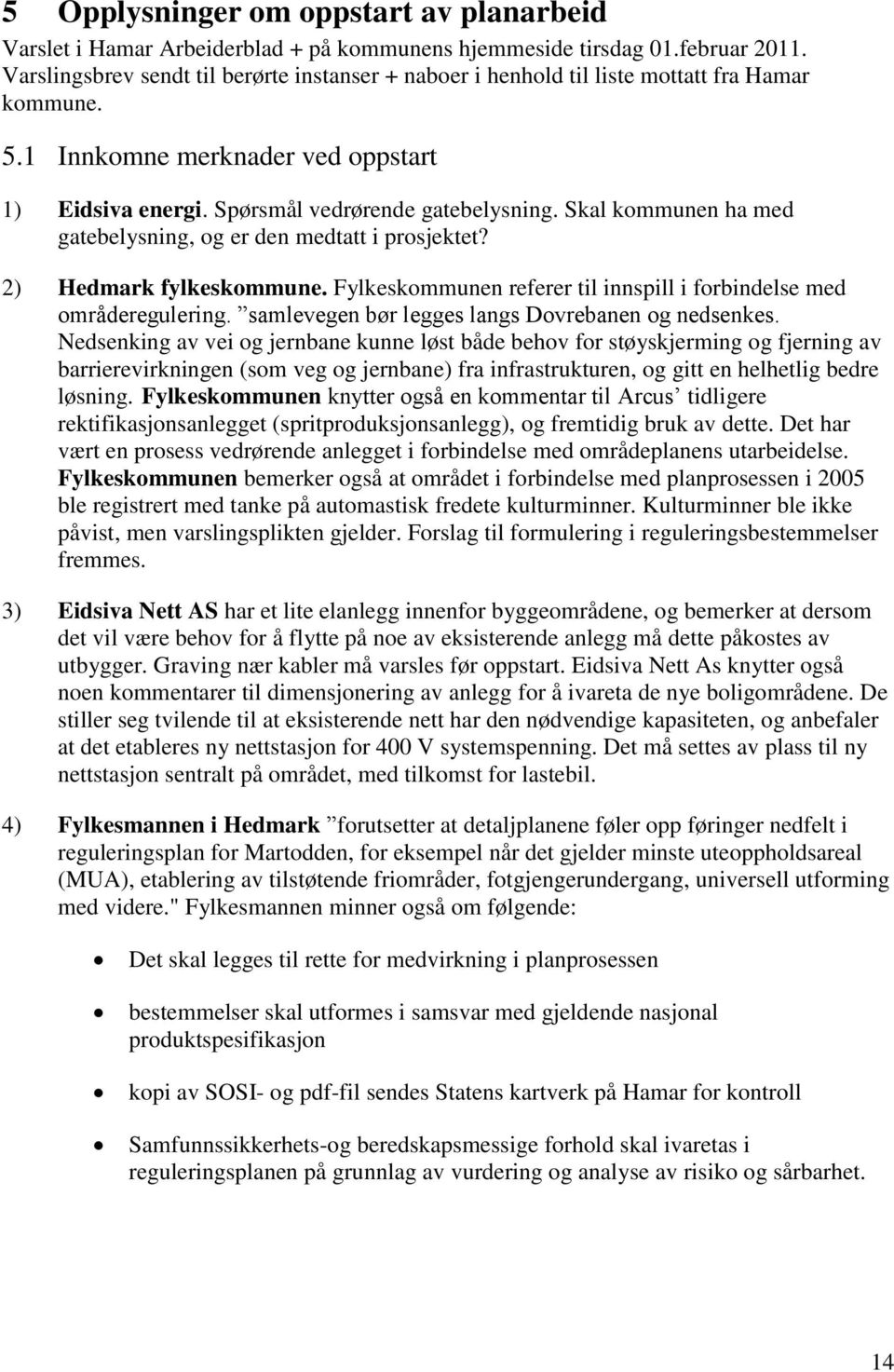 Skal kommunen ha med gatebelysning, og er den medtatt i prosjektet? 2) Hedmark fylkeskommune. Fylkeskommunen referer til innspill i forbindelse med områderegulering.