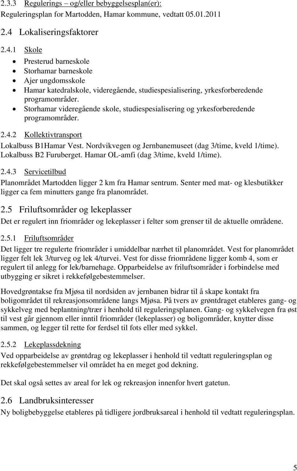 Storhamar videregående skole, studiespesialisering og yrkesforberedende programområder. 2.4.2 Kollektivtransport Lokalbuss B1Hamar Vest. Nordvikvegen og Jernbanemuseet (dag 3/time, kveld 1/time).