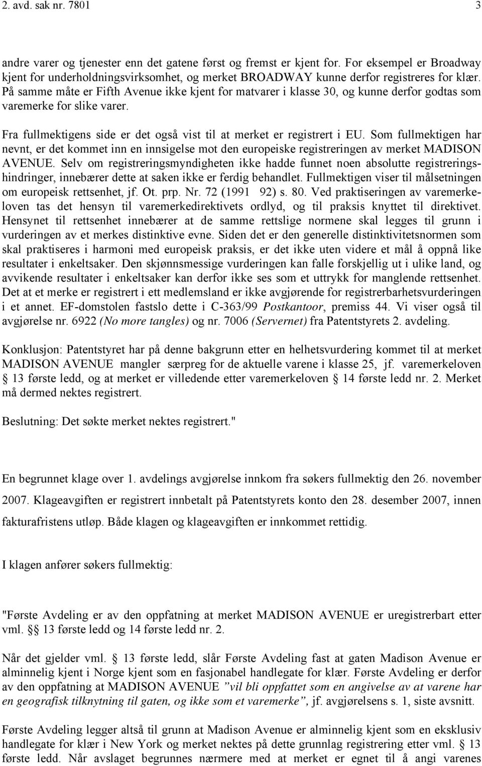 På samme måte er Fifth Avenue ikke kjent for matvarer i klasse 30, og kunne derfor godtas som varemerke for slike varer. Fra fullmektigens side er det også vist til at merket er registrert i EU.