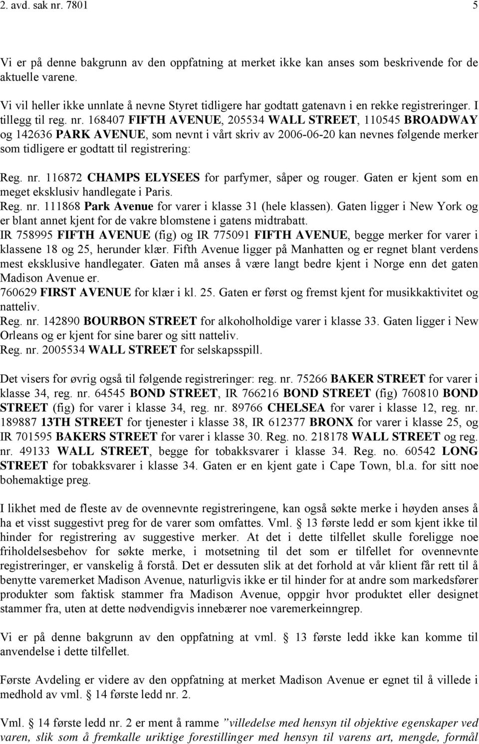 168407 FIFTH AVENUE, 205534 WALL STREET, 110545 BROADWAY og 142636 PARK AVENUE, som nevnt i vårt skriv av 2006-06-20 kan nevnes følgende merker som tidligere er godtatt til registrering: Reg. nr.