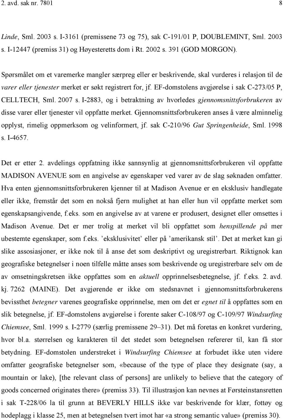 EF-domstolens avgjørelse i sak C-273/05 P, CELLTECH, Sml. 2007 s. I-2883, og i betraktning av hvorledes gjennomsnittsforbrukeren av disse varer eller tjenester vil oppfatte merket.