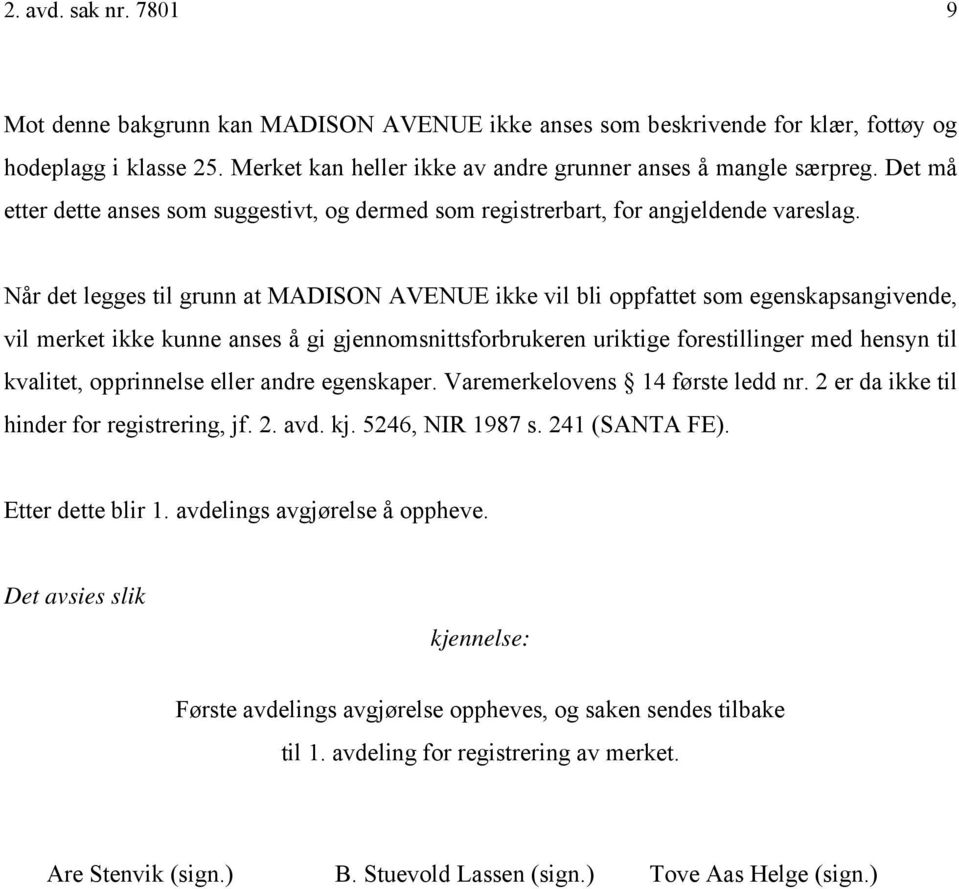 Når det legges til grunn at MADISON AVENUE ikke vil bli oppfattet som egenskapsangivende, vil merket ikke kunne anses å gi gjennomsnittsforbrukeren uriktige forestillinger med hensyn til kvalitet,