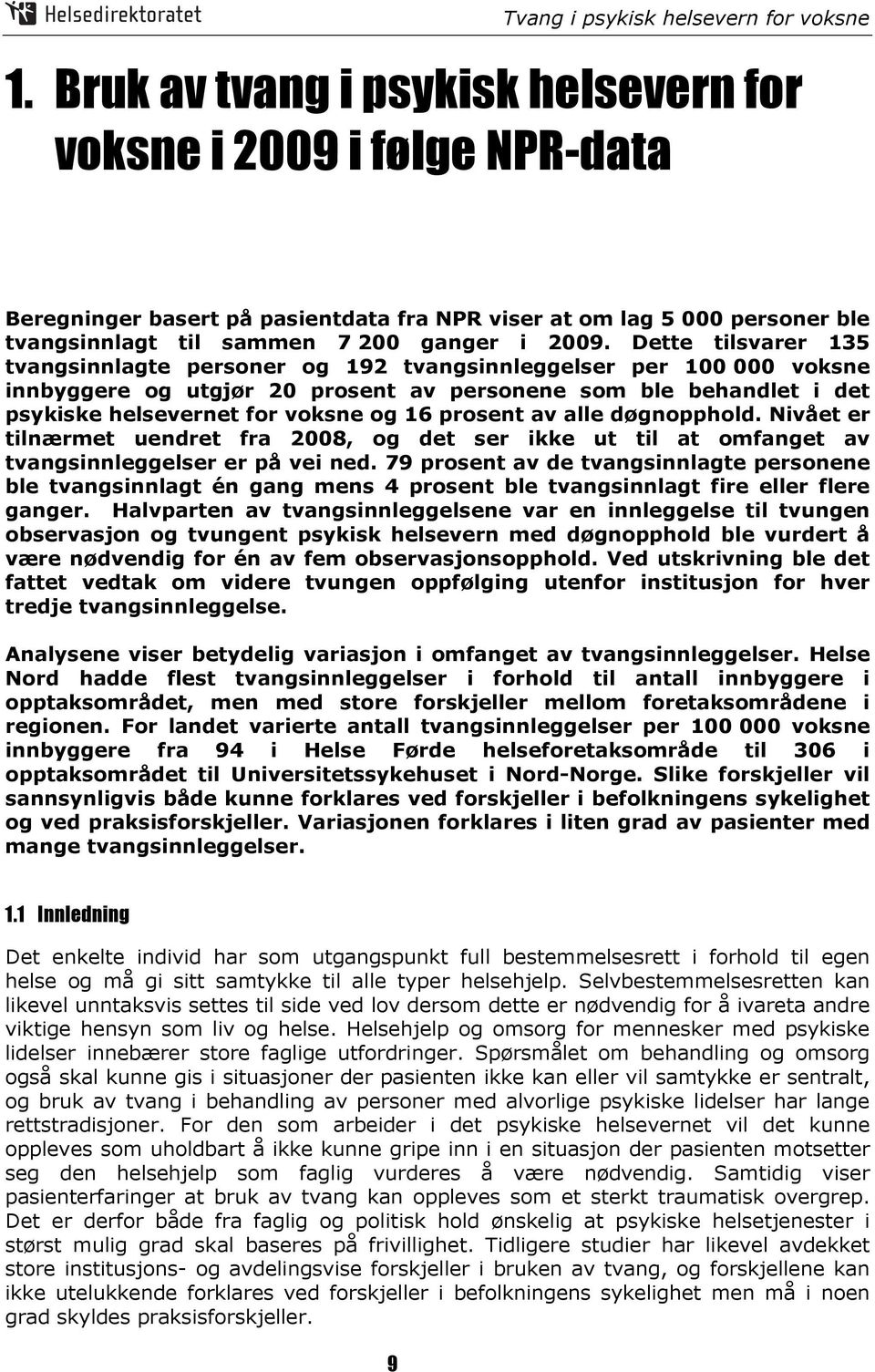 prosent av alle døgnopphold. Nivået er tilnærmet uendret fra 2008, og det ser ikke ut til at omfanget av tvangsinnleggelser er på vei ned.