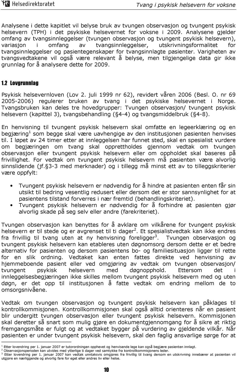 pasientegenskaper for tvangsinnlagte pasienter. Varigheten av tvangsvedtakene vil også være relevant å belyse, men tilgjengelige data gir ikke grunnlag for å analysere dette for 2009. 1.