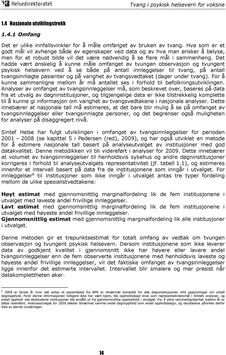 Det hadde vært ønskelig å kunne måle omfanget av tvungen observasjon og tvungent psykisk helsevern ved å se både på antall innleggelser til tvang, på antall tvangsinnlagte pasienter og på varighet av