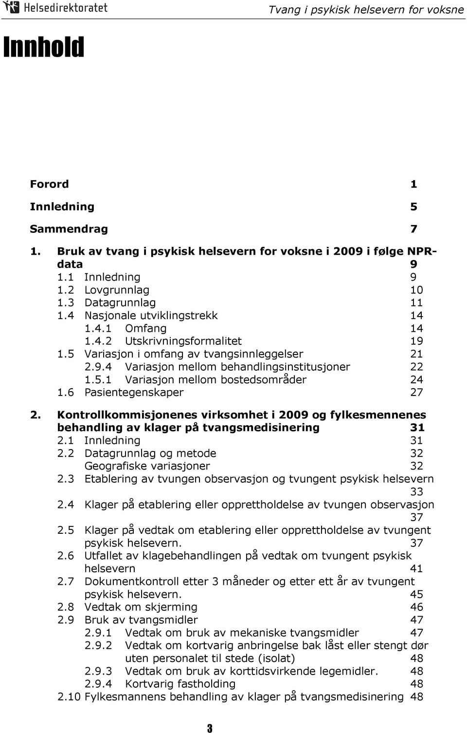 6 Pasientegenskaper 27 2. Kontrollkommisjonenes virksomhet i 2009 og fylkesmennenes behandling av klager på tvangsmedisinering 31 2.1 Innledning 31 2.