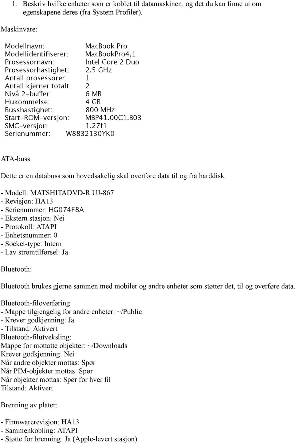 5 GHz Antall prosessorer: 1 Antall kjerner totalt: 2 Nivå 2-buffer: 6 MB Hukommelse: 4 GB Busshastighet: 800 MHz Start-ROM-versjon: MBP41.00C1.B03 SMC-versjon: 1.