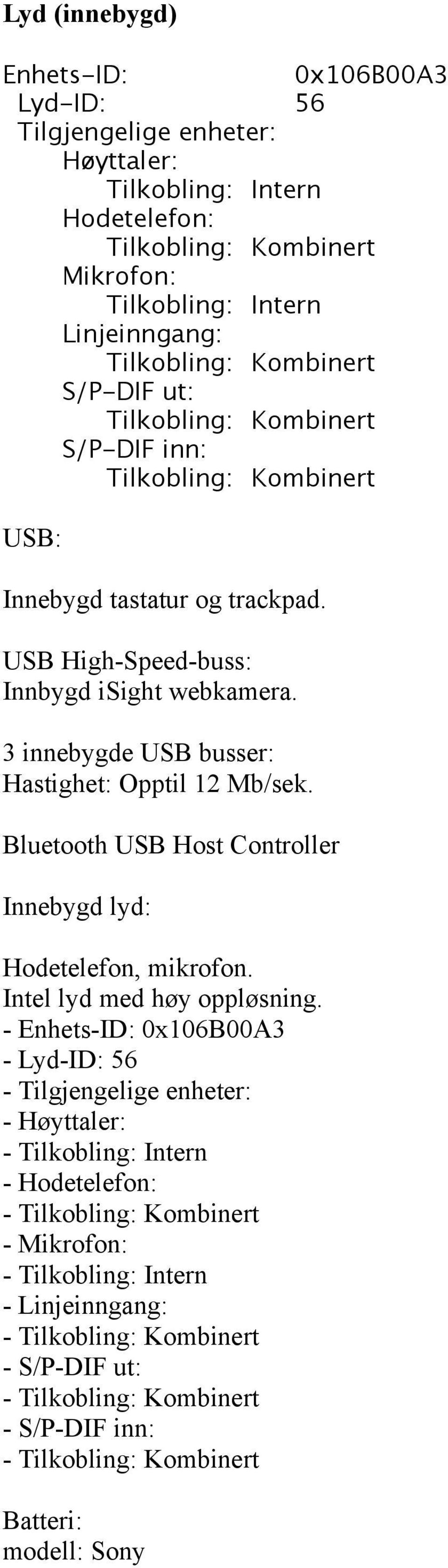 3 innebygde USB busser: Hastighet: Opptil 12 Mb/sek. Bluetooth USB Host Controller Innebygd lyd: Hodetelefon, mikrofon. Intel lyd med høy oppløsning.