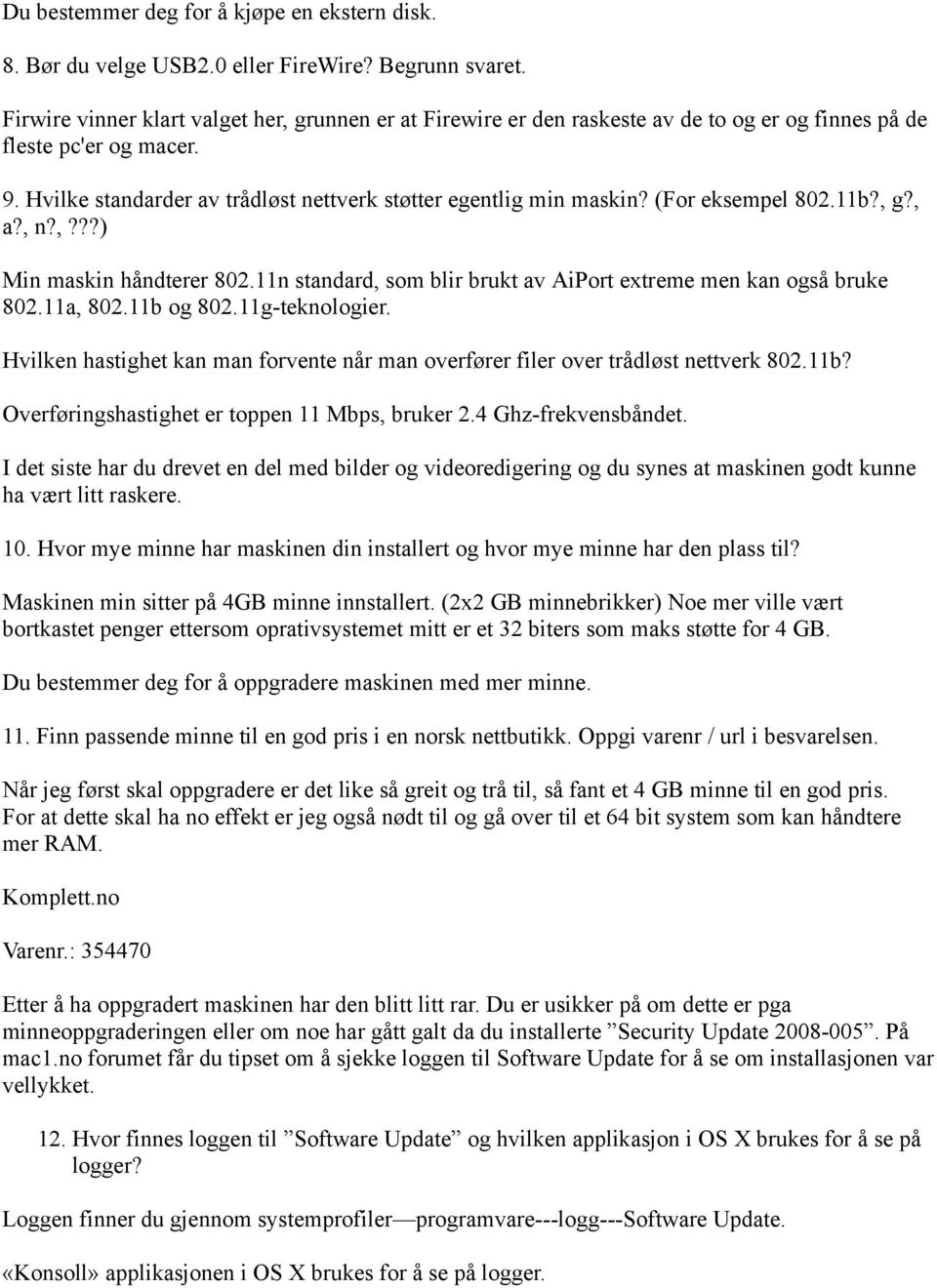 (For eksempel 802.11b?, g?, a?, n?,???) Min maskin håndterer 802.11n standard, som blir brukt av AiPort extreme men kan også bruke 802.11a, 802.11b og 802.11g-teknologier.