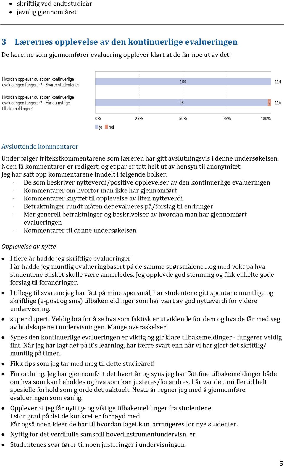 Jeg har satt opp kommentarene inndelt i følgende bolker: - De som beskriver nytteverdi/positive opplevelser av den kontinuerlige evalueringen - Kommentarer om hvorfor man ikke har gjennomført -