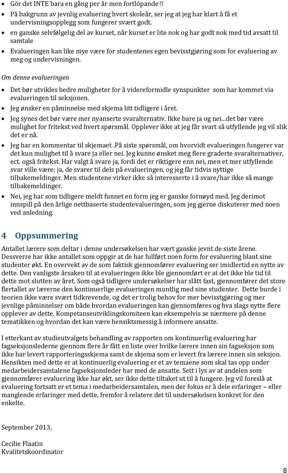 undervisningen. Om denne evalueringen Det bør utvikles bedre muligheter for å videreformidle synspunkter som har kommet via evalueringen til seksjonen.