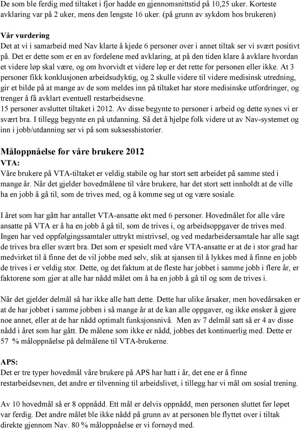 Det er dette som er en av fordelene med avklaring, at på den tiden klare å avklare hvordan et videre løp skal være, og om hvorvidt et videre løp er det rette for personen eller ikke.