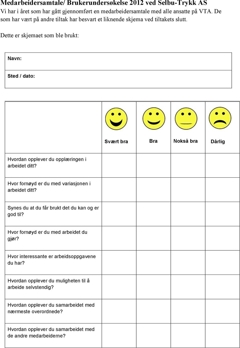 Dette er skjemaet som ble brukt: Navn: Sted / dato: Svært bra Bra Nokså bra Dårlig Hvordan opplever du opplæringen i arbeidet ditt? Hvor fornøyd er du med variasjonen i arbeidet ditt?